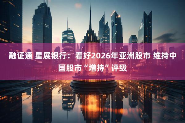 融证通 星展银行：看好2026年亚洲股市 维持中国股市“增持”评级