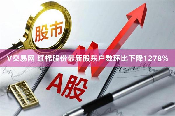 V交易网 红棉股份最新股东户数环比下降1278%
